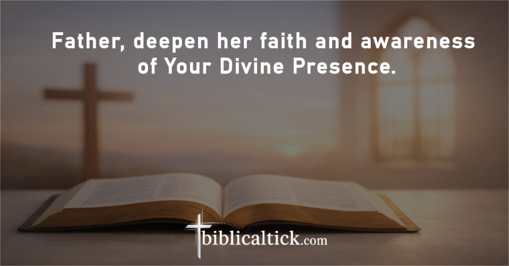 Prayer:
Father, deepen her faith and awareness of Your Divine Presence.