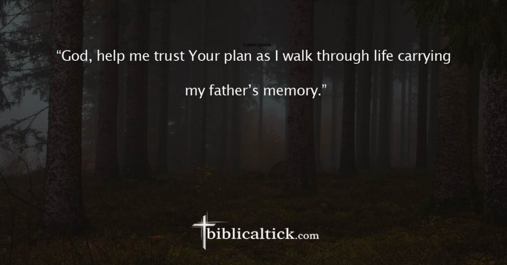Prayer 23

“God, help me trust Your plan as I walk through life carrying my father’s memory.”