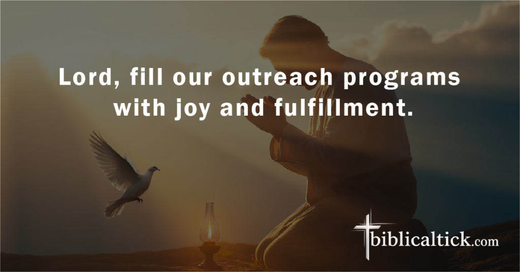 Prayer:
Lord, fill our outreach programs with joy and fulfillment.