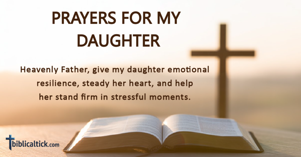Heavenly Father, give my daughter emotional resilience, steady her heart, and help her stand firm in stressful moments.