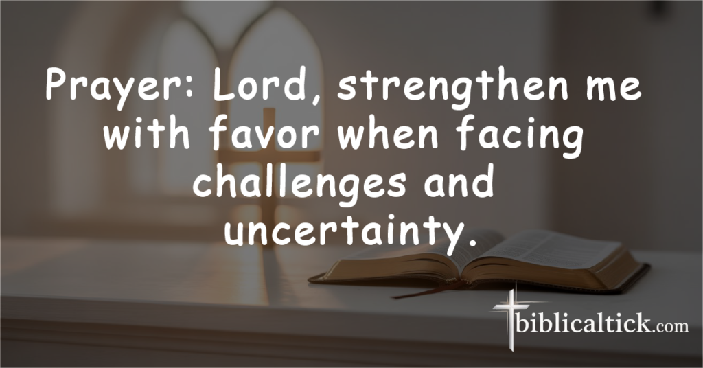 Prayer: Lord, strengthen me with favor when facing challenges and uncertainty.
