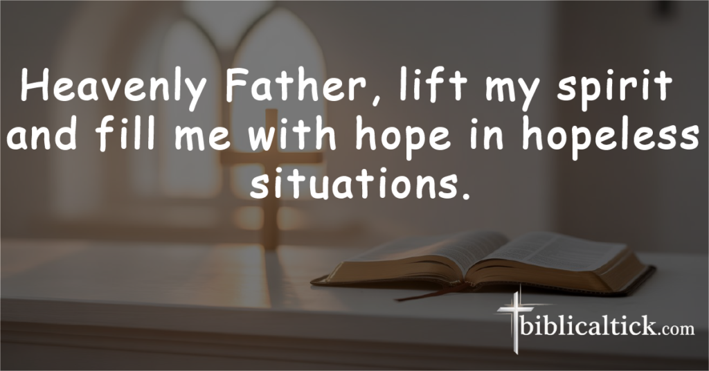 Prayer: Heavenly Father, lift my spirit and fill me with hope in hopeless situations.
