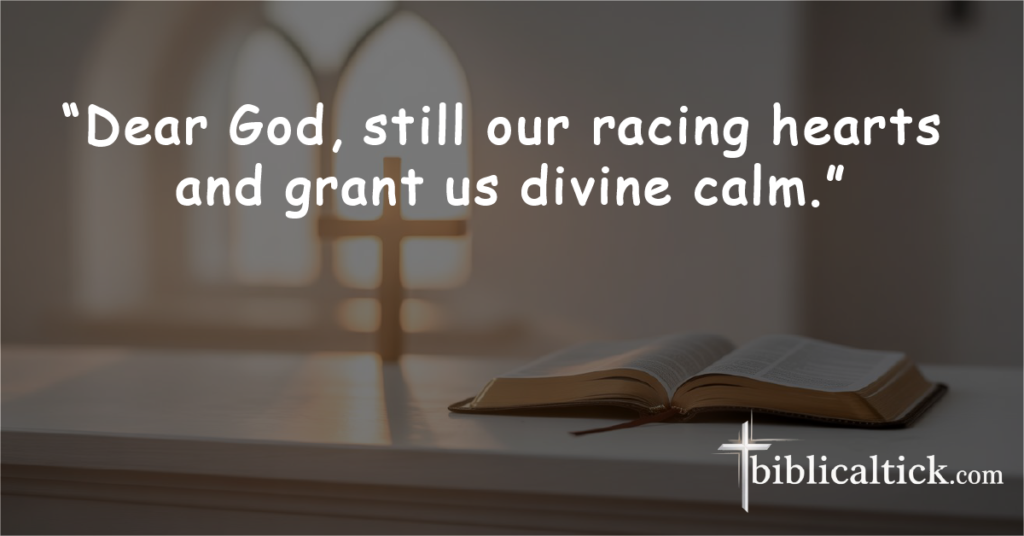 Prayer for Calm in Crisis Moments

“Dear God, still our racing hearts and grant us divine calm.”