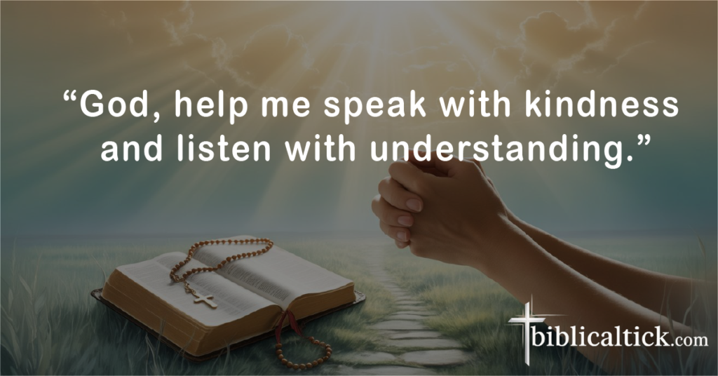 PRAYERS FOR POSITIVE OUTCOME
“God, help me speak with kindness and listen with understanding.”