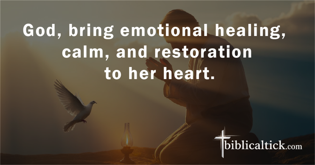Prayer 3

God, bring emotional healing, calm, and restoration to her heart.