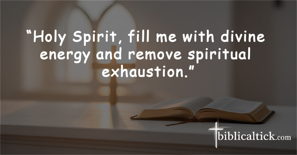 Prayer for Energizing the Spirit

“Holy Spirit, fill me with divine energy and remove spiritual exhaustion.”
