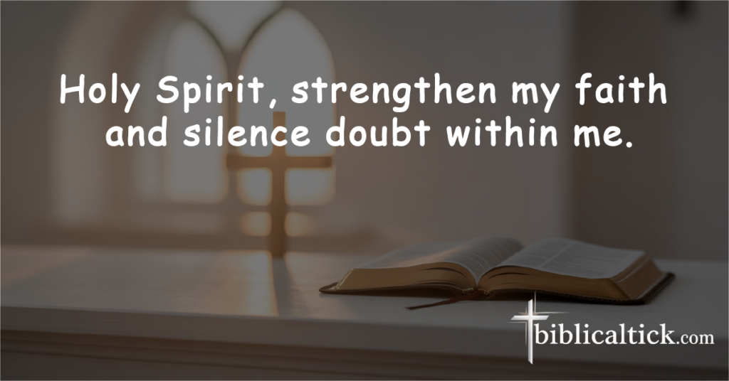 Faith Over Doubt

Prayer: Holy Spirit, strengthen my faith and silence doubt within me.