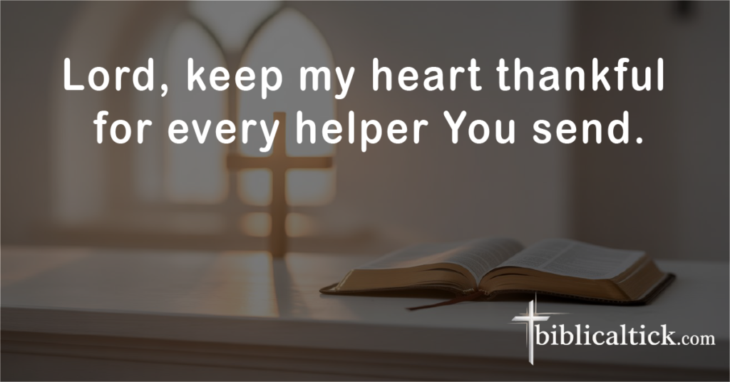 Prayer for Thankfulness

Prayer: Lord, keep my heart thankful for every helper You send.