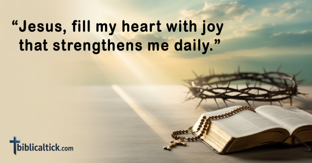 Prayers for Positivity
“Jesus, fill my heart with joy that strengthens me daily.”
