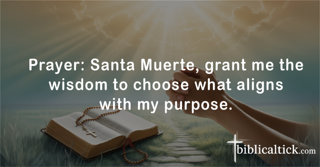 Prayers for Santa Muerte (Holy Death)
Prayer: Santa Muerte, grant me the wisdom to choose what aligns with my purpose.
