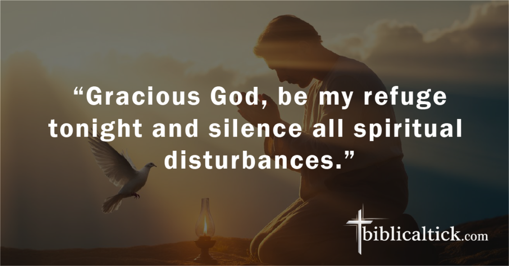 Prayer: “Gracious God, be my refuge tonight and silence all spiritual disturbances.”
