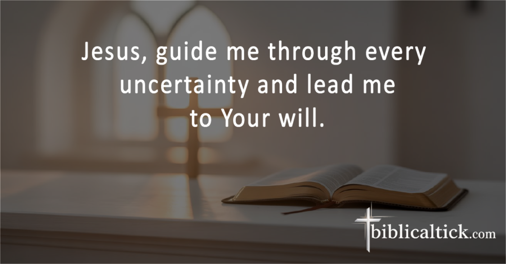 prayer
Jesus, guide me through every uncertainty and lead me to Your will.
