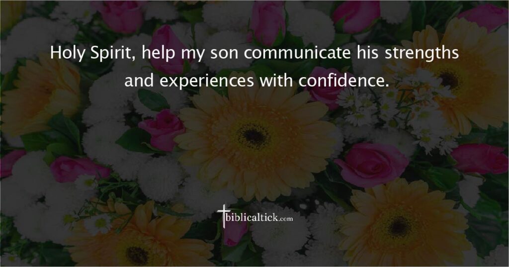 Prayer for Clear Communication

Prayer: Holy Spirit, help my son communicate his strengths and experiences with confidence.