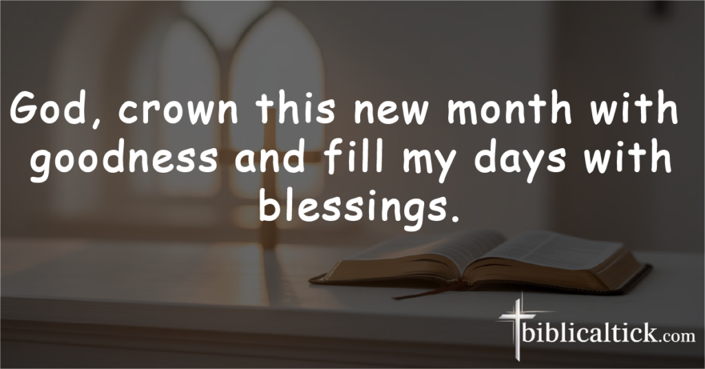 Prayer 24 – Overflowing Blessings

God, crown this new month with goodness and fill my days with blessings.