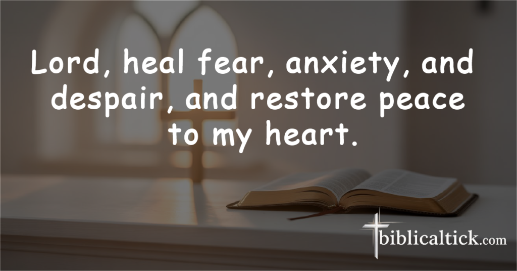 Prayer: Lord, heal fear, anxiety, and despair, and restore peace to my heart.
