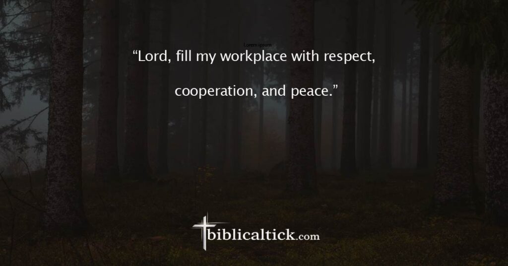 Prayer for Workplace Peace
“Lord, fill my workplace with respect, cooperation, and peace.”