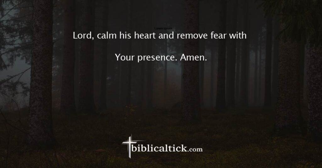 Prayer 9
Lord, calm his heart and remove fear with Your presence. Amen.