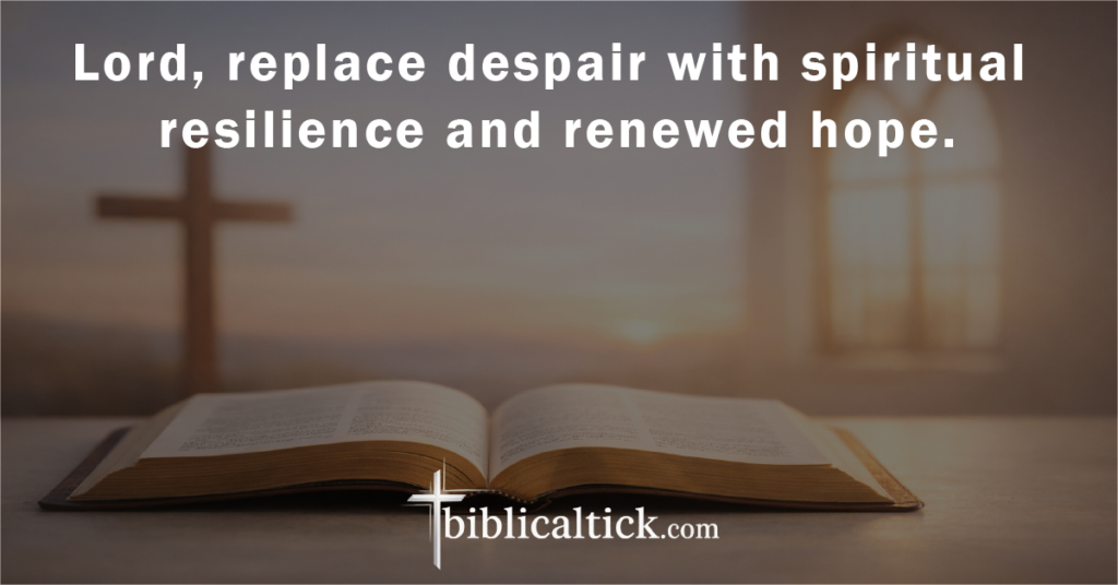 Prayer:
Lord, replace despair with spiritual resilience and renewed hope.
