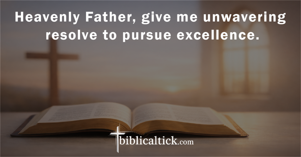 Prayer:
Heavenly Father, give me unwavering resolve to pursue excellence.