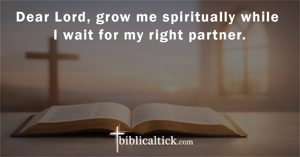 Prayer:
Dear Lord, grow me spiritually while I wait for my right partner.
