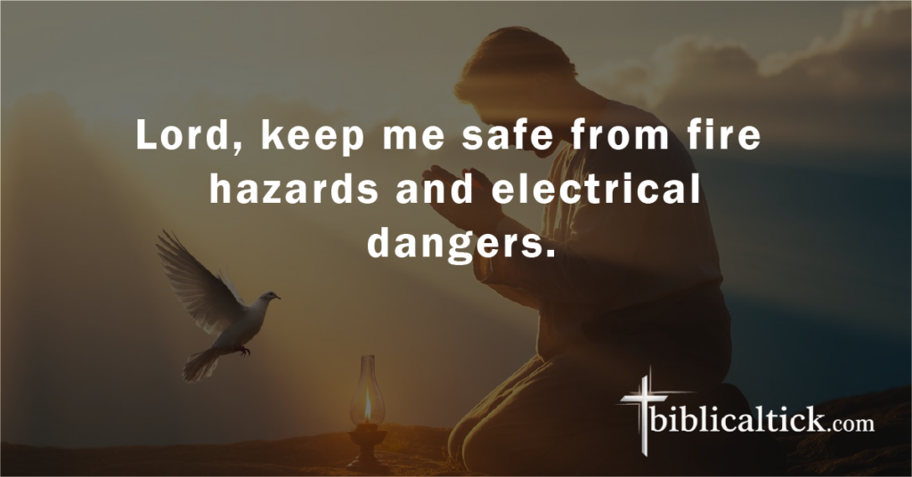 Prayer:
Lord, keep me safe from fire hazards and electrical dangers.