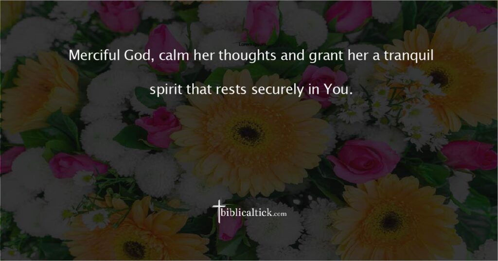 Prayer for Inner Rest
Prayer:
Merciful God, calm her thoughts and grant her a tranquil spirit that rests securely in You.