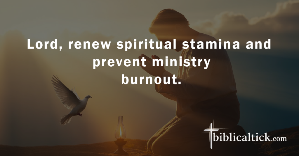 Prayer:
Lord, renew spiritual stamina and prevent ministry burnout.