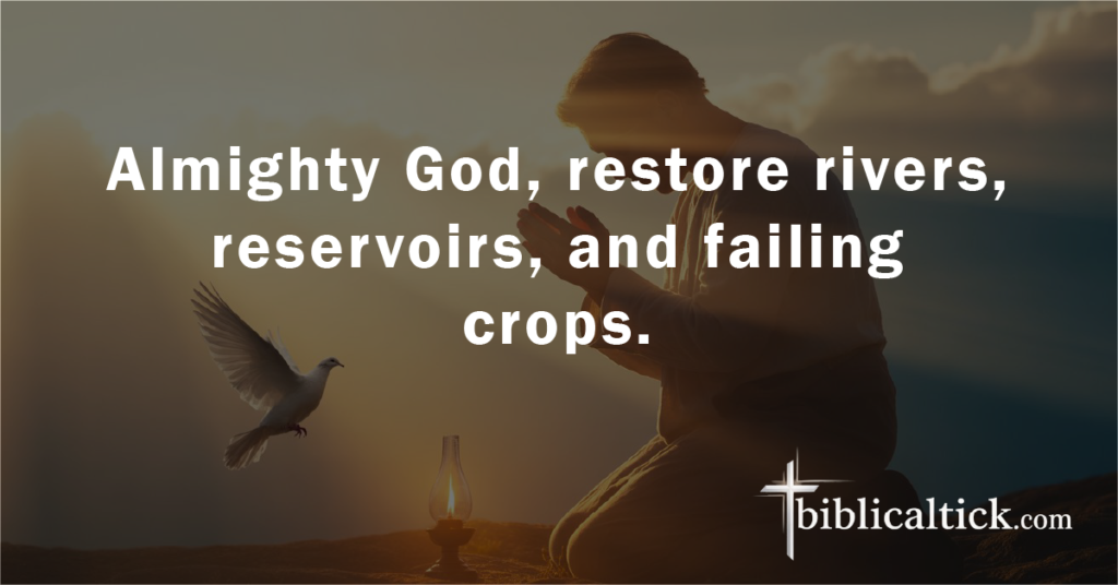 Prayer:
Almighty God, restore rivers, reservoirs, and failing crops.