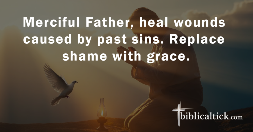 Prayer:
Merciful Father, heal wounds caused by past sins. Replace shame with grace.