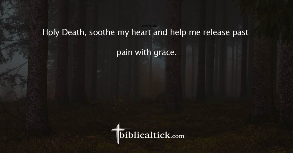 Prayer: Holy Death, soothe my heart and help me release past pain with grace.