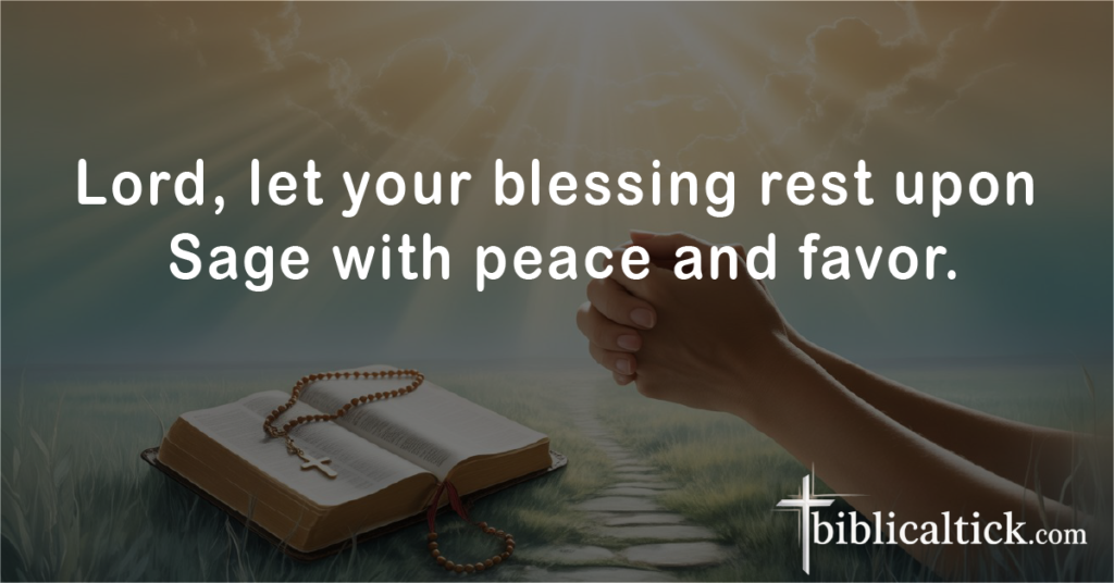 Prayer 5
Lord, let your blessing rest upon Sage with peace and favor.