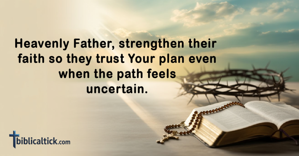 Prayers For Intercession
Heavenly Father, strengthen their faith so they trust Your plan even when the path feels uncertain.