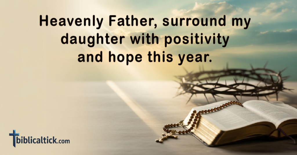 Prayer
Heavenly Father, surround my daughter with positivity and hope this year.