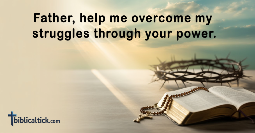 Prayer 

Father, help me overcome my struggles through your power.