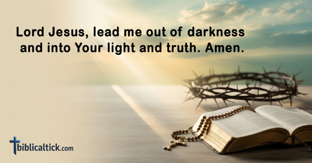 Prayers for Evil Spirits
Lord Jesus, lead me out of darkness and into Your light and truth. Amen.