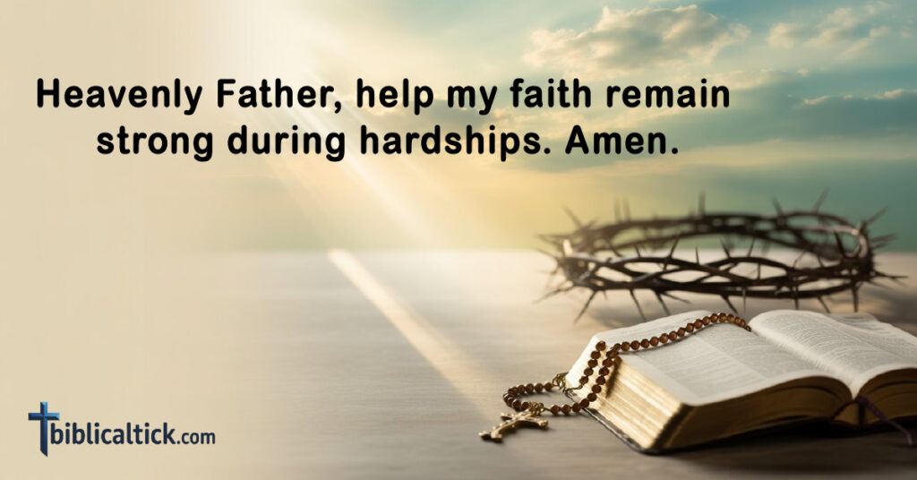 Prayers for Faith
Heavenly Father, help my faith remain strong during hardships. Amen.