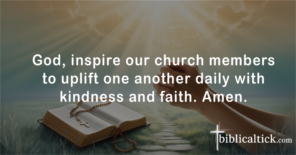 Prayers For Church Family
God, inspire our church members to uplift one another daily with kindness and faith. Amen.