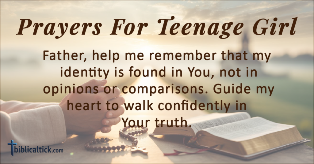 Prayers For Teenage Girl
Father, help me remember that my identity is found in You, not in opinions or comparisons. Guide my heart to walk confidently in Your truth.