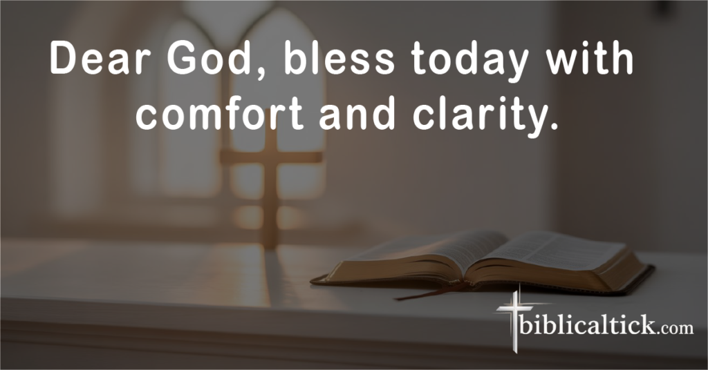 Prayer:
Dear God, bless today with comfort and clarity.