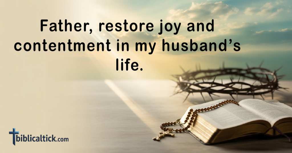 Prayers For My Husband's Health
Father, restore joy and contentment in my husband’s life.