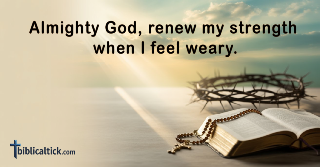 Prayers For God's Presence
Almighty God, renew my strength when I feel weary.