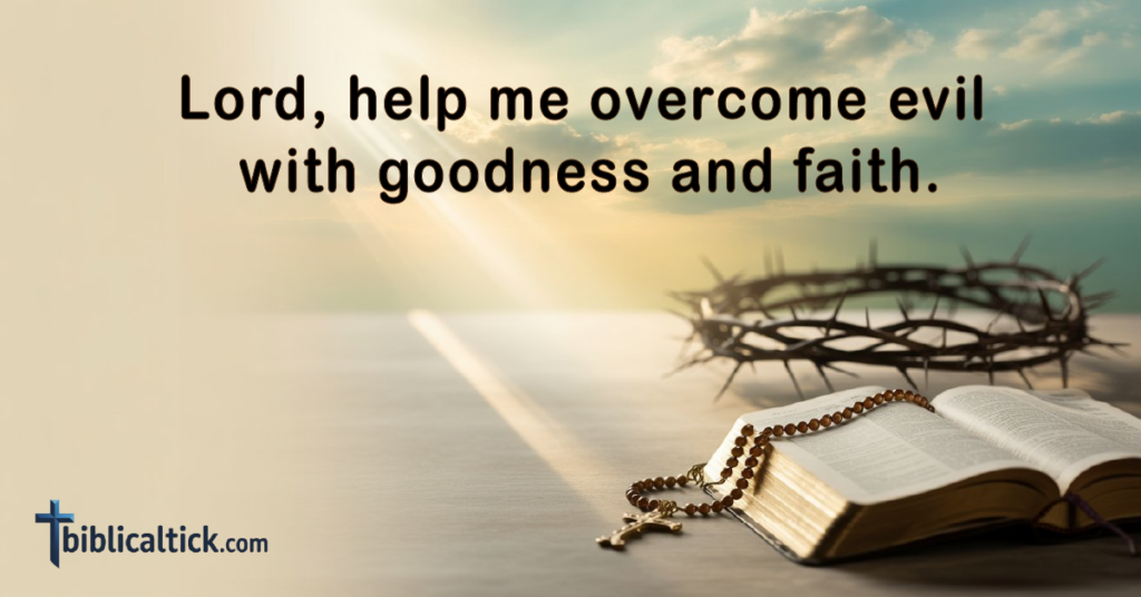 Prayers For Spiritual Warfare
Lord, help me overcome evil with goodness and faith.