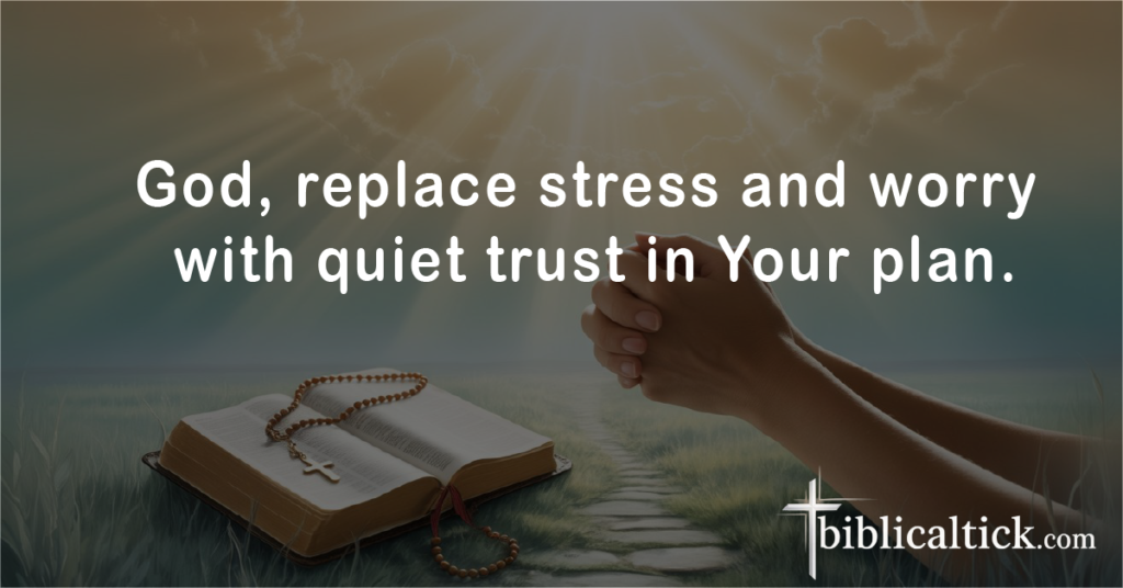 Prayers For Better Days
God, replace stress and worry with quiet trust in Your plan.