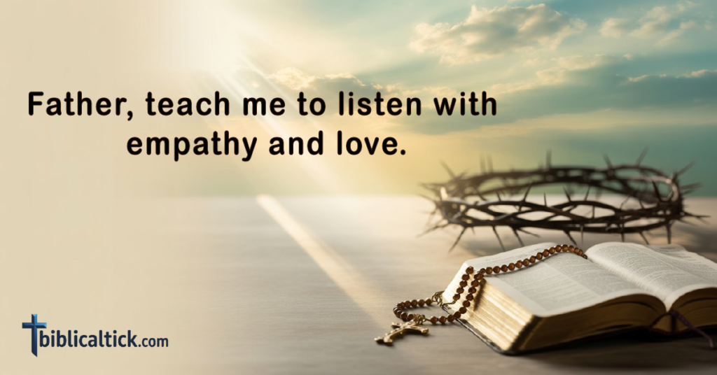 Prayer:
Father, teach me to listen with empathy and love.