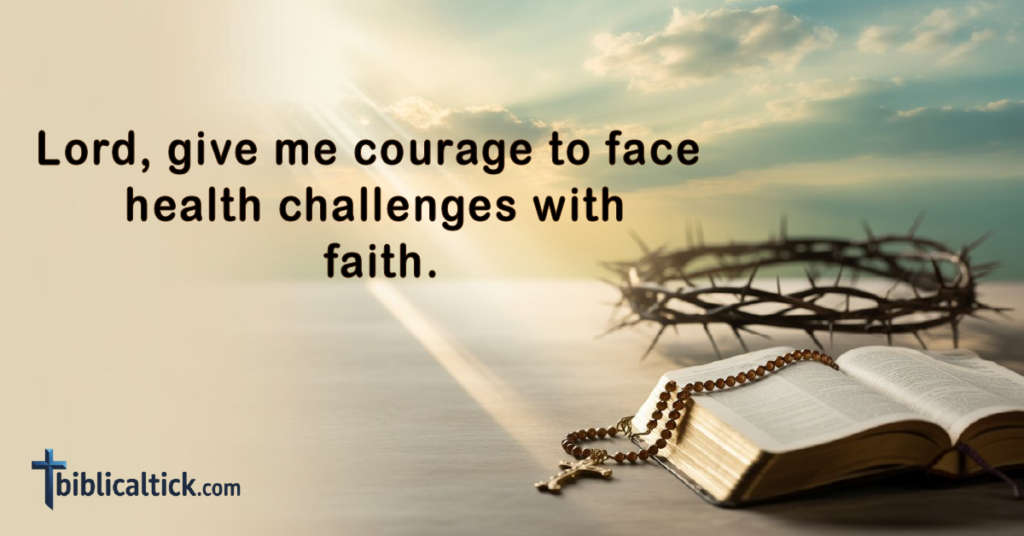 Prayer:
Lord, give me courage to face health challenges with faith.