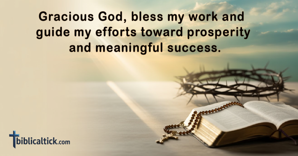 Prayer:
Gracious God, bless my work and guide my efforts toward prosperity and meaningful success.