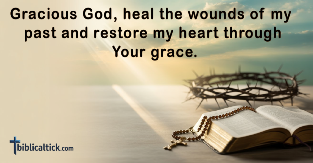 Prayer:
Gracious God, heal the wounds of my past and restore my heart through Your grace.