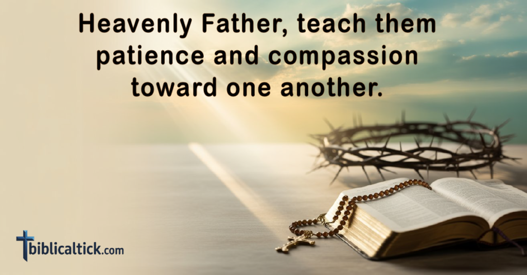 Prayer:
Heavenly Father, teach them patience and compassion toward one another.