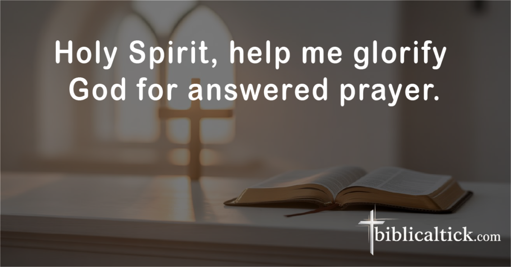 Prayer:
Holy Spirit, help me glorify God for answered prayer.