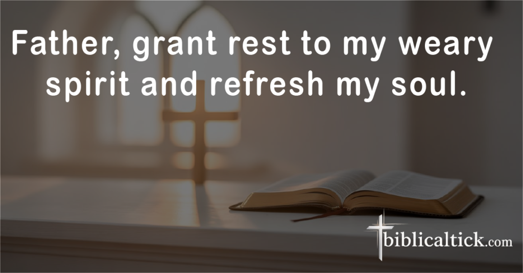 Prayer:
Father, grant rest to my weary spirit and refresh my soul.